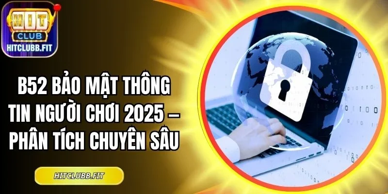 B52 bảo mật thông tin người chơi 2025