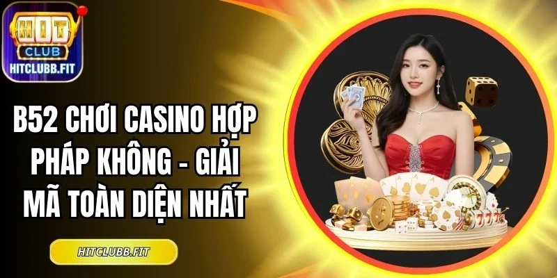 B52 chơi casino hợp pháp không