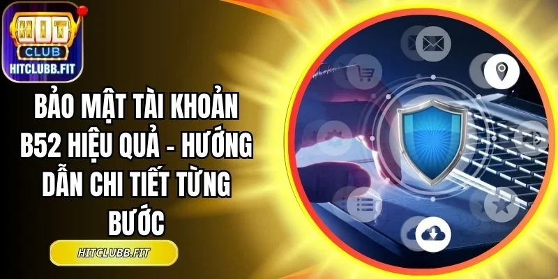 bảo mật tài khoản B52 hiệu quả