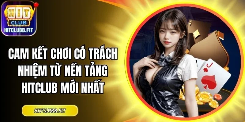 Cam Kết Chơi Có Trách Nhiệm Từ Nền Tảng Hitclub Mới Nhất 1
