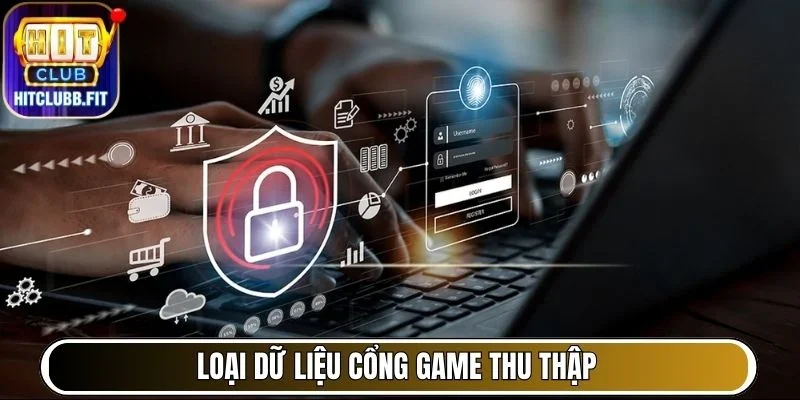 Chính Sách Bảo Mật Thông Tin Khách Hàng Hitclub An Toàn 5 Loại dữ liệu cổng game thu thập