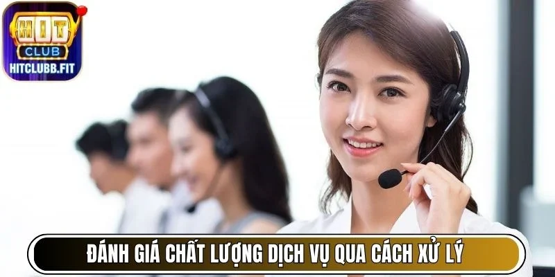Đánh giá chất lượng dịch vụ hỗ trợ khách hàng Hitclub qua cách xử lý