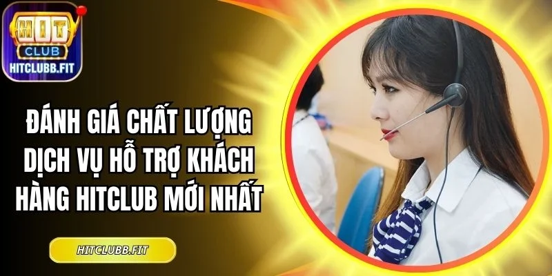 Đánh giá chất lượng dịch vụ hỗ trợ khách hàng Hitclub