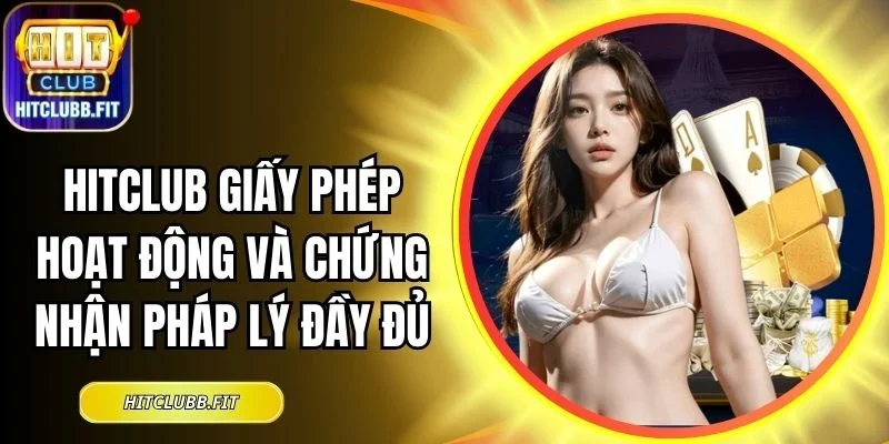 Hitclub giấy phép hoạt động và chứng nhận pháp lý