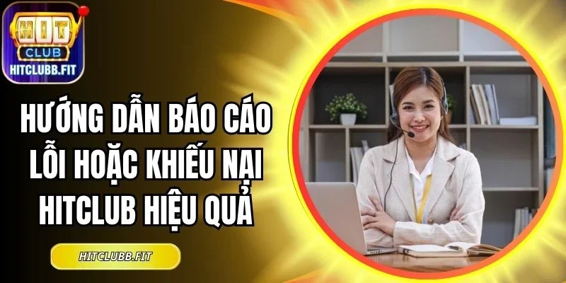 Hướng Dẫn Báo Cáo Lỗi Hoặc Khiếu Nại Hitclub Hiệu Quả 2