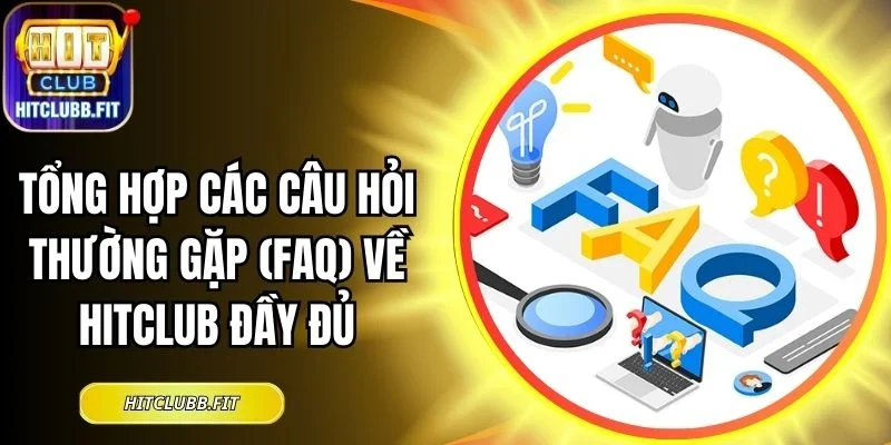 Tổng hợp các câu hỏi thường gặp (FAQ) về Hitclub