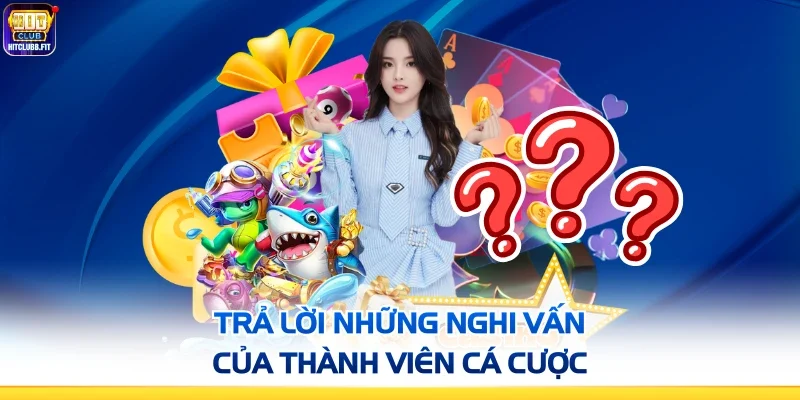 Trả lời những nghi vấn của thành viên cá cược